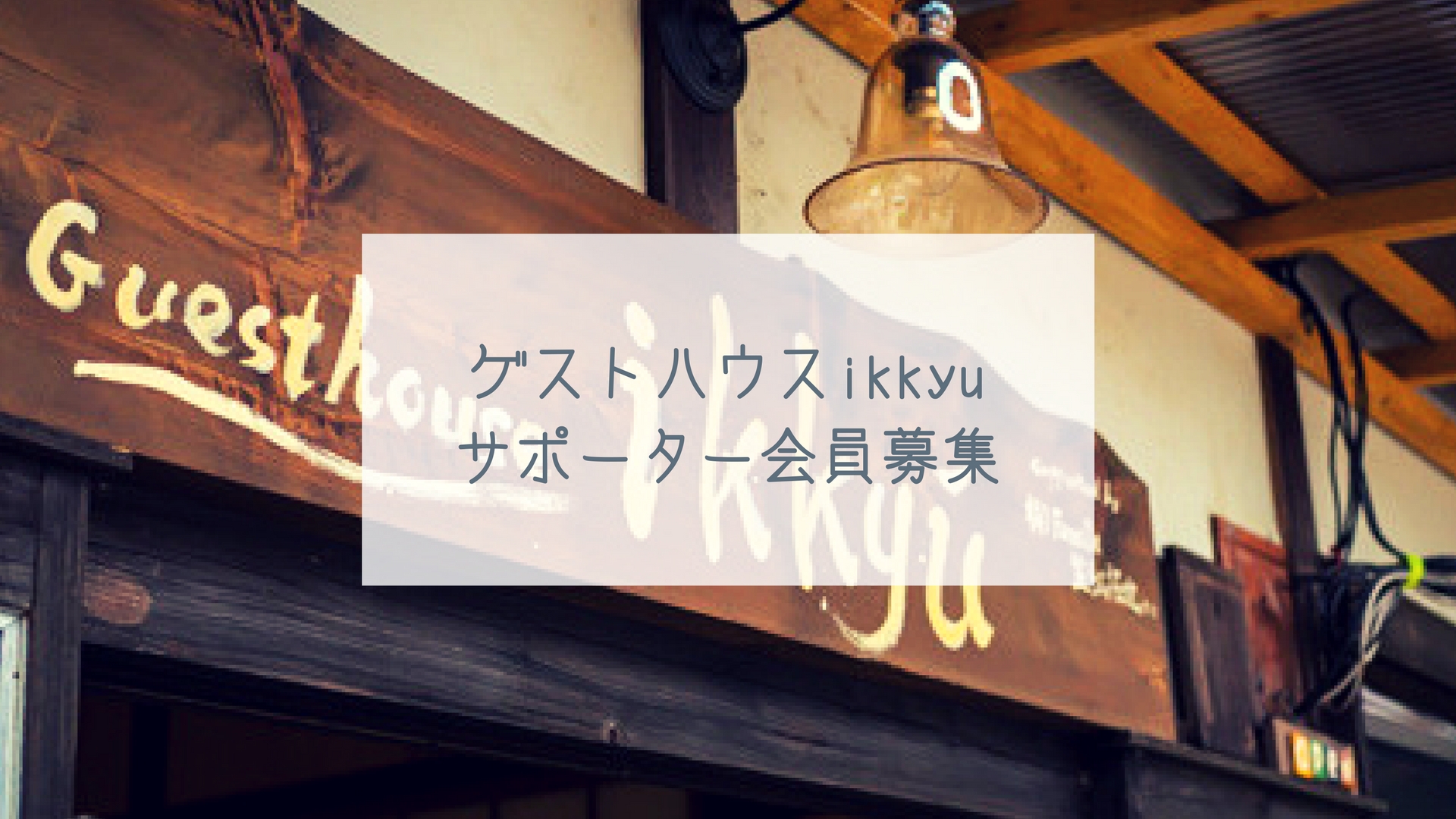 【お得に泊まれる】ゲストハウスikkyuのサポート会員を募集します！