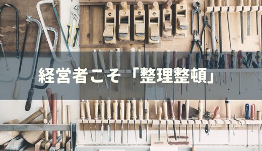 経営者ほど整理整頓が必要〜僕も整頓することに決めた理由